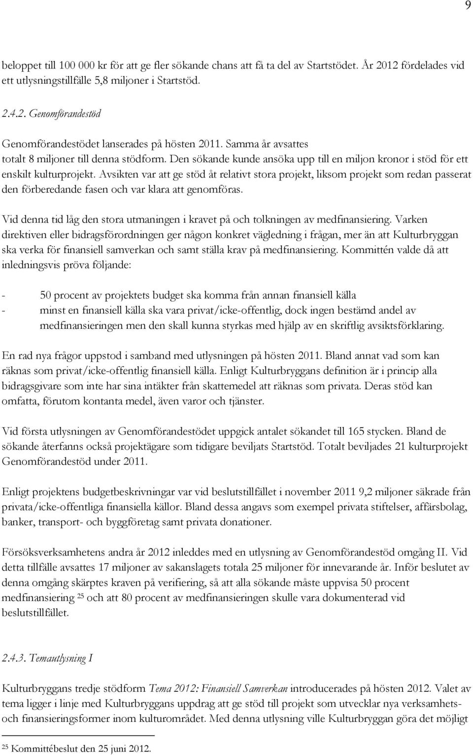 Avsikten var att ge stöd åt relativt stora projekt, liksom projekt som redan passerat den förberedande fasen och var klara att genomföras.