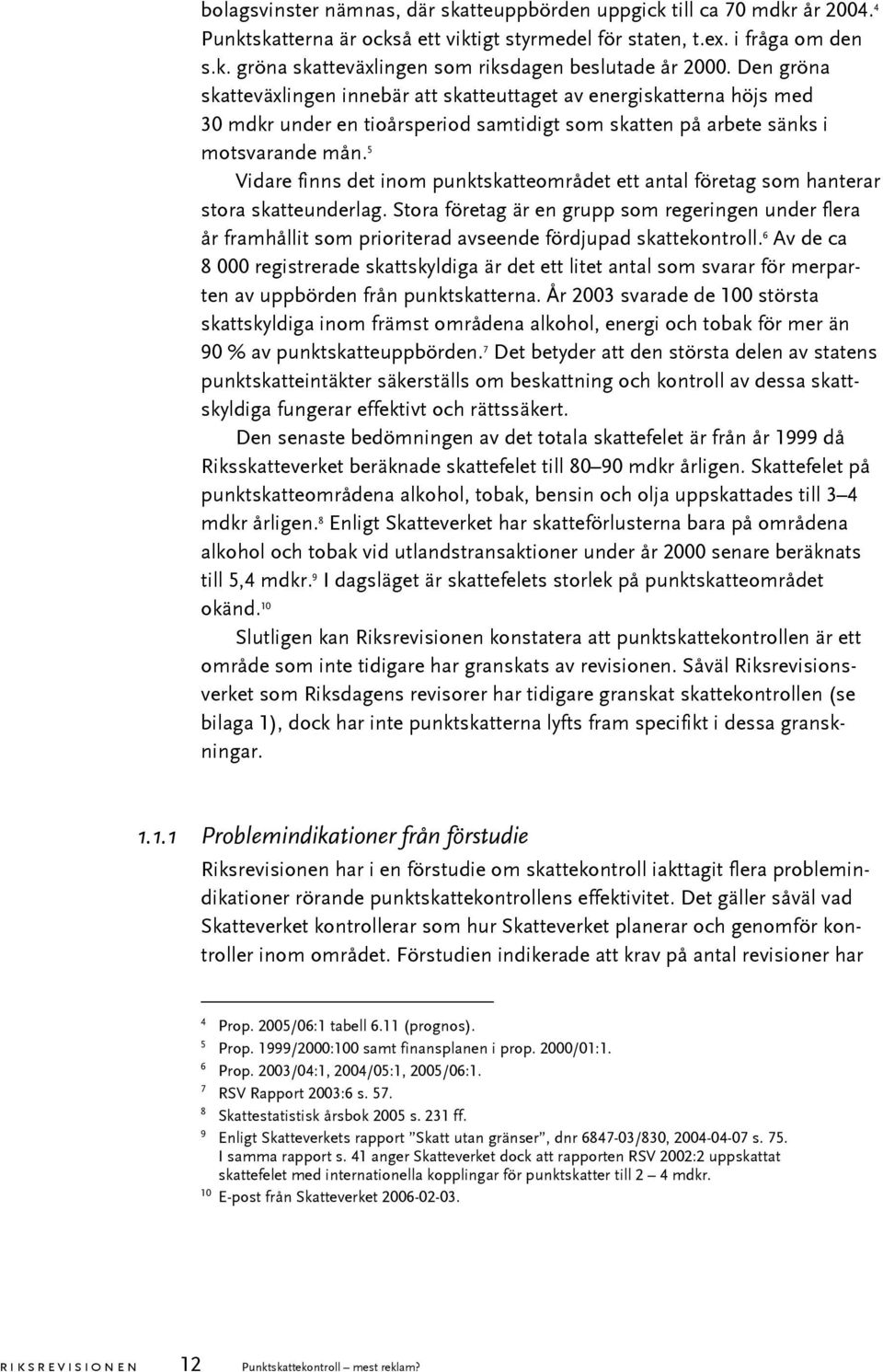 5 Vidare finns det inom punktskatteområdet ett antal företag som hanterar stora skatteunderlag.