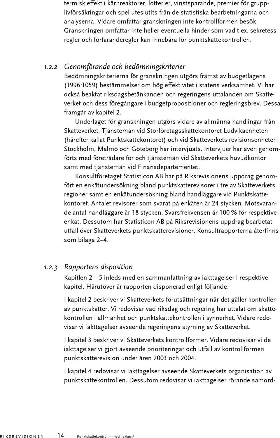 1.2.2 Genomförande och bedömningskriterier Bedömningskriterierna för granskningen utgörs främst av budgetlagens (1996:1059) bestämmelser om hög effektivitet i statens verksamhet.