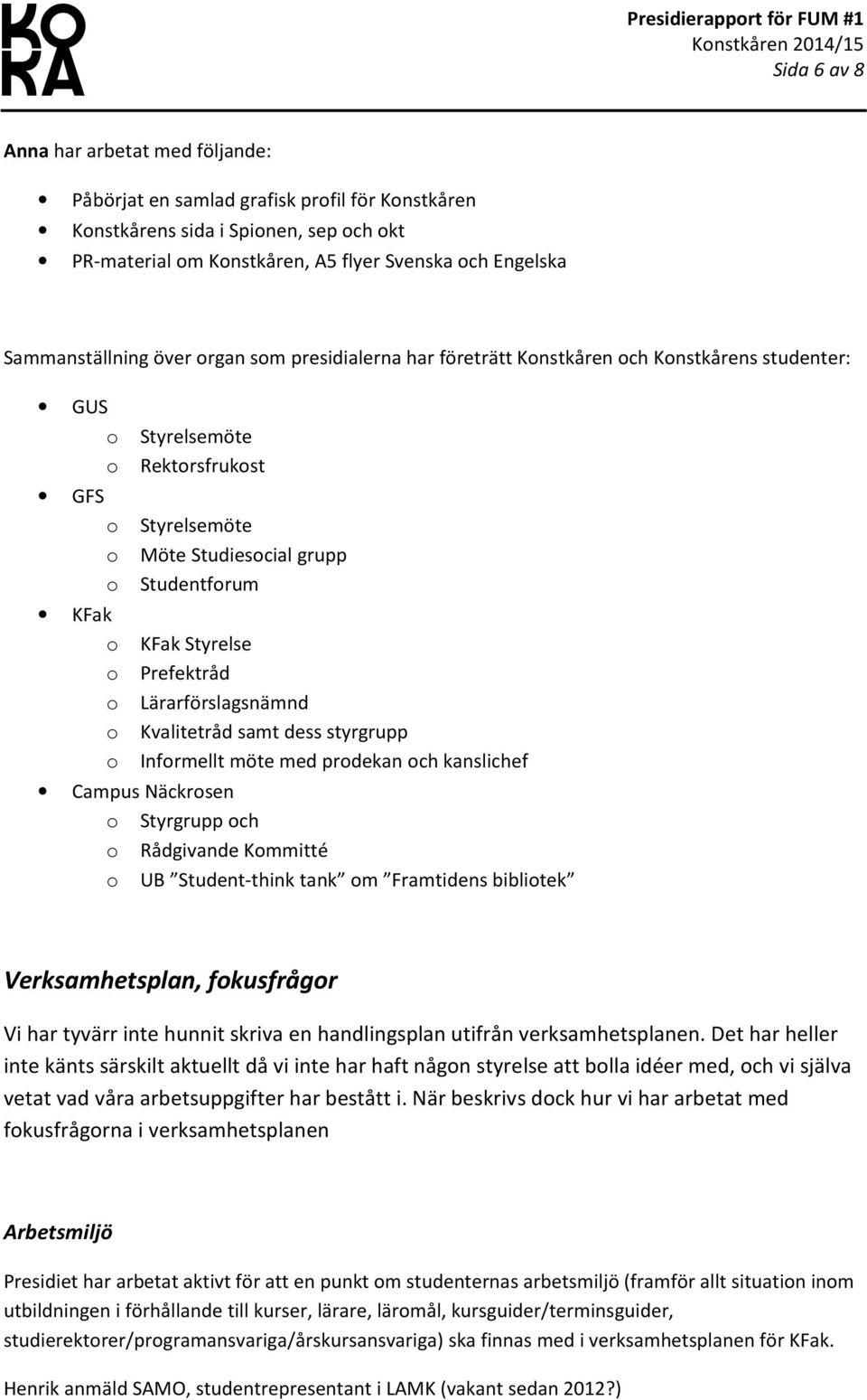 Studentfrum KFak Styrelse Prefektråd Lärarförslagsnämnd Kvalitetråd samt dess styrgrupp Infrmellt möte med prdekan ch kanslichef Campus Näckrsen Styrgrupp ch Rådgivande Kmmitté UB Student-think tank