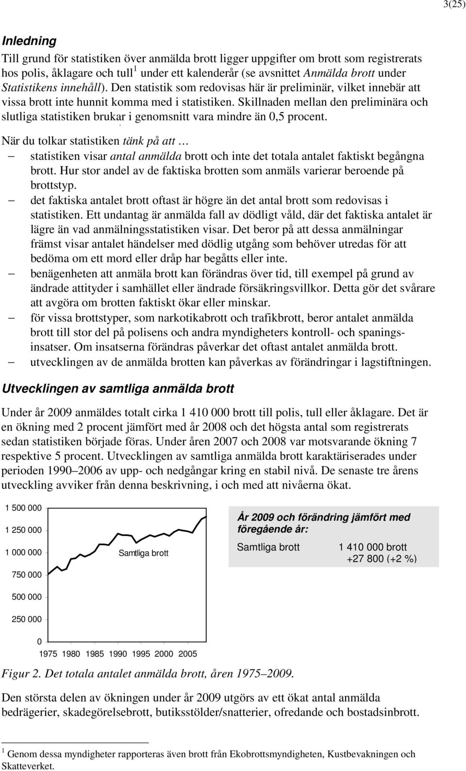 Skillnaden mellan den preliminära och slutliga statistiken brukar i genomsnitt vara mindre än,5 procent.