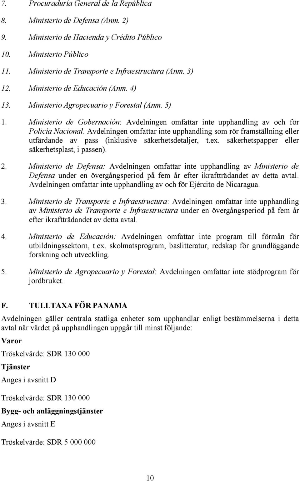 Avdelningen omfattar inte upphandling som rör framställning eller utfärdande av pass (inklusive säkerhetsdetaljer, t.ex. säkerhetspapper eller säkerhetsplast, i passen). 2.