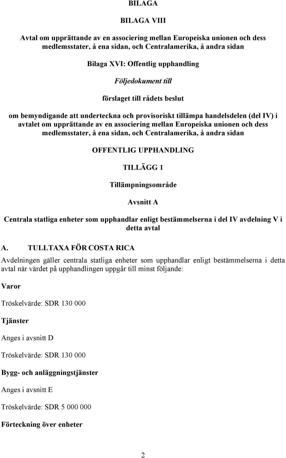 och dess medlemsstater, å ena sidan, och Centralamerika, å andra sidan OFFENTLIG UPPHANDLING TILLÄGG 1 Tillämpningsområde Avsnitt A Centrala statliga enheter som upphandlar enligt bestämmelserna i