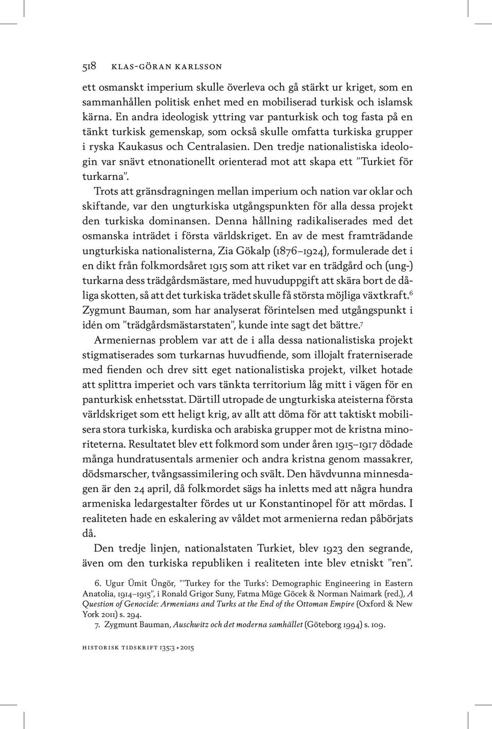 Den tredje nationalistiska ideologin var snävt etnonationellt orienterad mot att skapa ett Turkiet för turkarna.