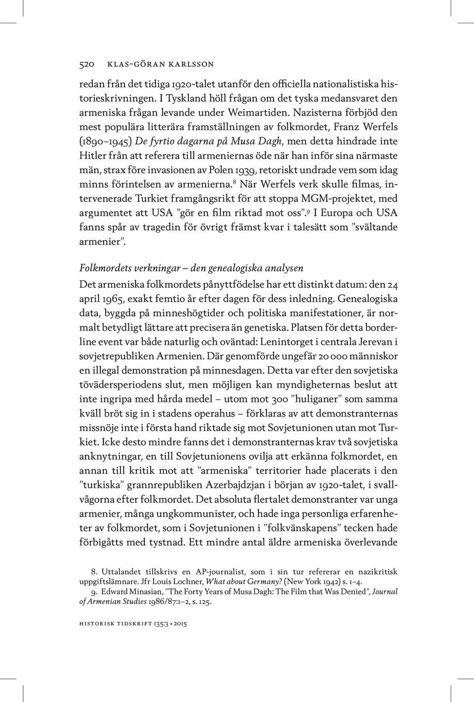 Nazisterna förbjöd den mest populära litterära framställningen av folkmordet, Franz Werfels (1890 1945) De fyrtio dagarna på Musa Dagh, men detta hindrade inte Hitler från att referera till