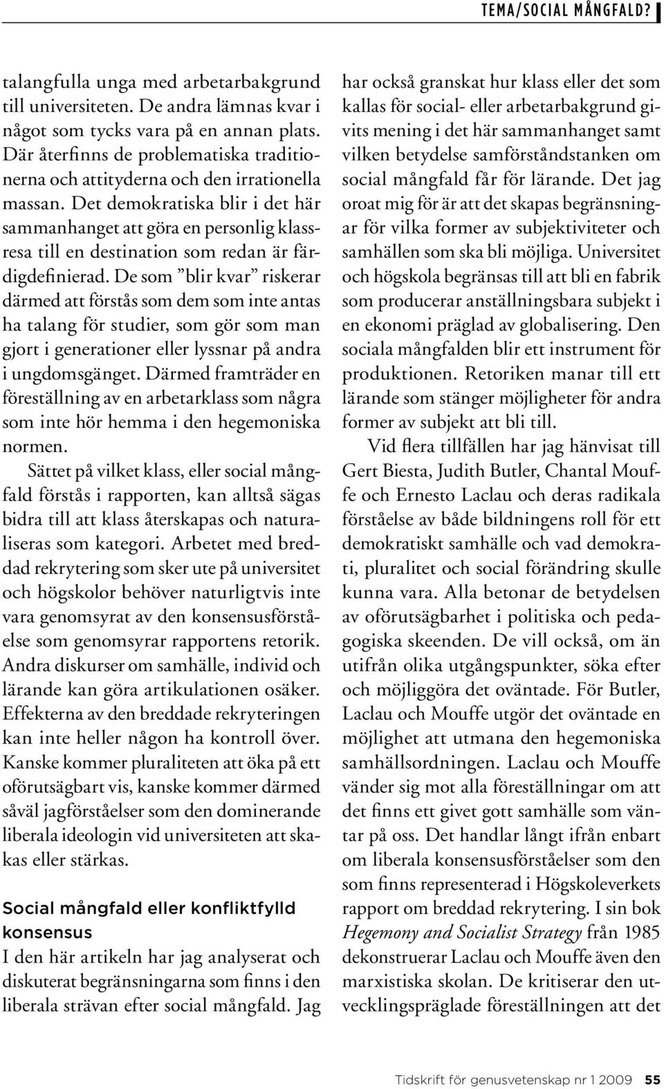 Det demokratiska blir i det här sammanhanget att göra en personlig klassresa till en destination som redan är färdigdefinierad.