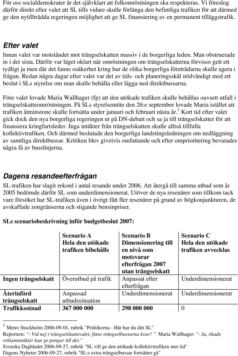 tilläggstrafik. Efter valet Innan valet var motståndet mot trängselskatten massiv i de borgerliga leden. Man obstruerade in i det sista.