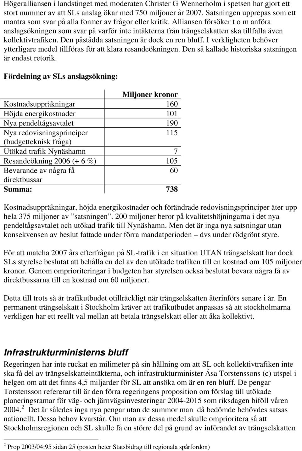 Alliansen försöker t o m anföra anslagsökningen som svar på varför inte intäkterna från trängselskatten ska tillfalla även kollektivtrafiken. Den påstådda satsningen är dock en ren bluff.