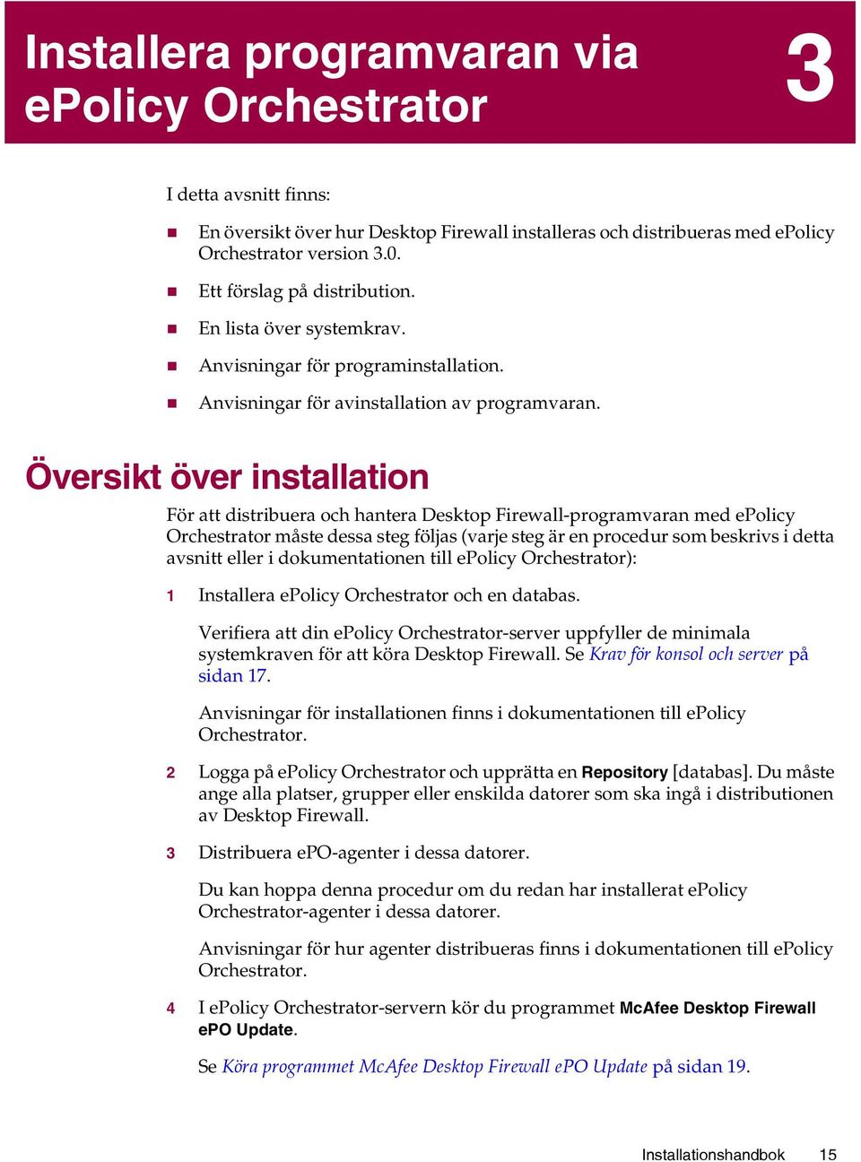 Översikt över installation För att distribuera och hantera Desktop Firewall-programvaran med epolicy Orchestrator måste dessa steg följas (varje steg är en procedur som beskrivs i detta avsnitt eller