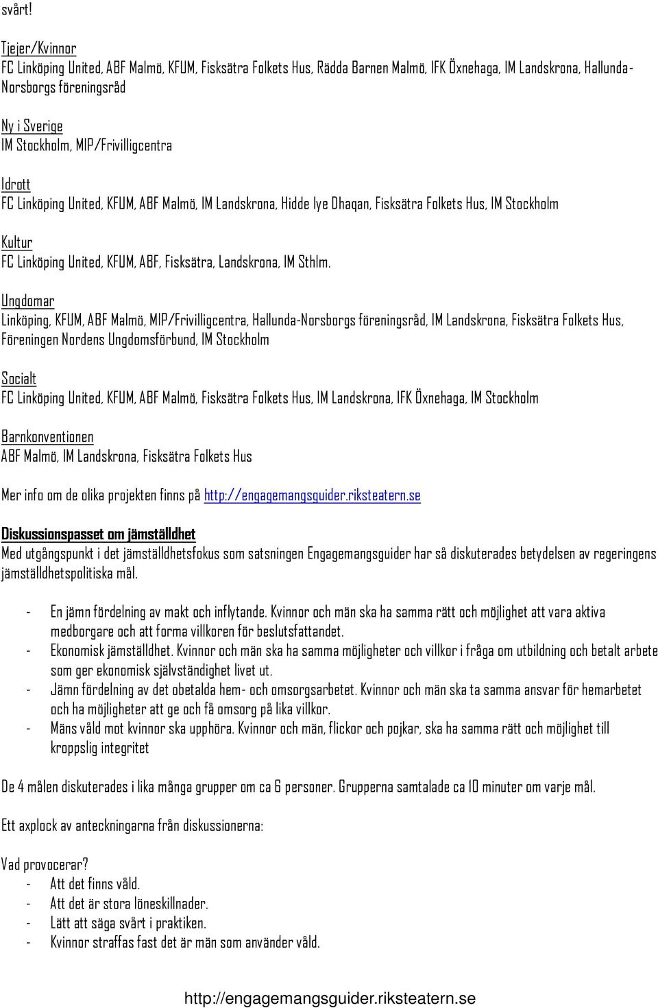 MIP/Frivilligcentra Idrott FC Linköping United, KFUM, ABF Malmö, IM Landskrona, Hidde Iye Dhaqan, Fisksätra Folkets Hus, IM Stockholm Kultur FC Linköping United, KFUM, ABF, Fisksätra, Landskrona, IM