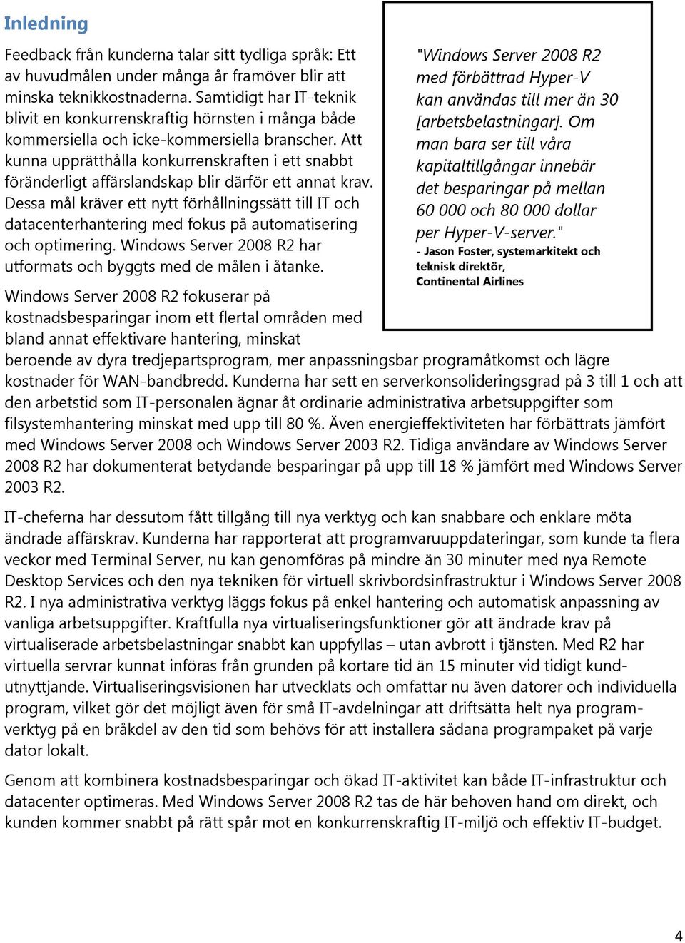 Att kunna upprätthålla konkurrenskraften i ett snabbt föränderligt affärslandskap blir därför ett annat krav.