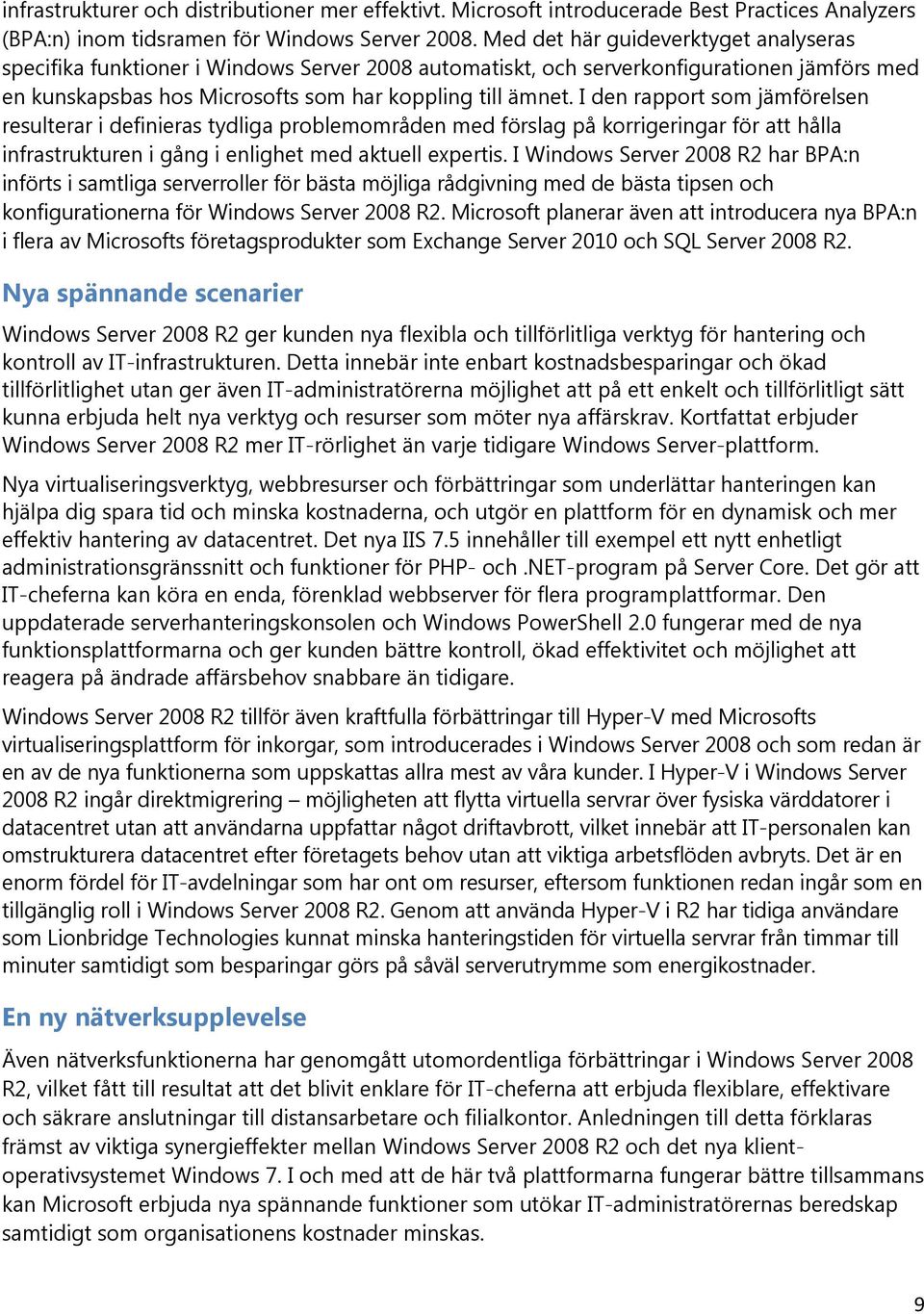 I den rapport som jämförelsen resulterar i definieras tydliga problemområden med förslag på korrigeringar för att hålla infrastrukturen i gång i enlighet med aktuell expertis.