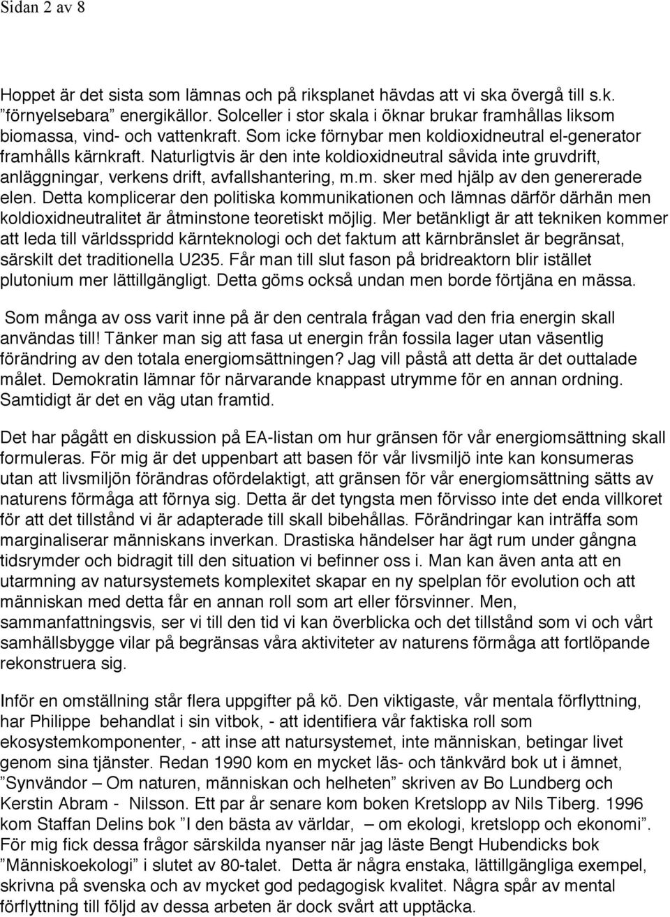 Naturligtvis är den inte koldioxidneutral såvida inte gruvdrift, anläggningar, verkens drift, avfallshantering, m.m. sker med hjälp av den genererade elen.