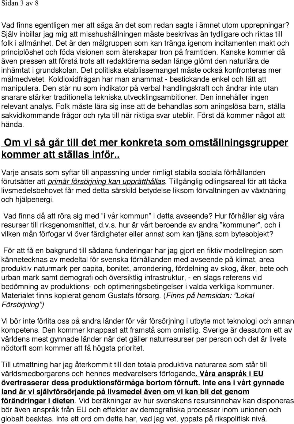 Det är den målgruppen som kan tränga igenom incitamenten makt och principlöshet och föda visionen som återskapar tron på framtiden.