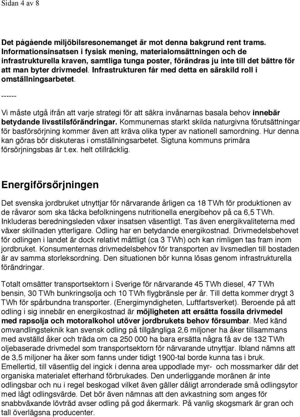 Infrastrukturen får med detta en särskild roll i omställningsarbetet. ------ Vi måste utgå ifrån att varje strategi för att säkra invånarnas basala behov innebär betydande livsstilsförändringar.