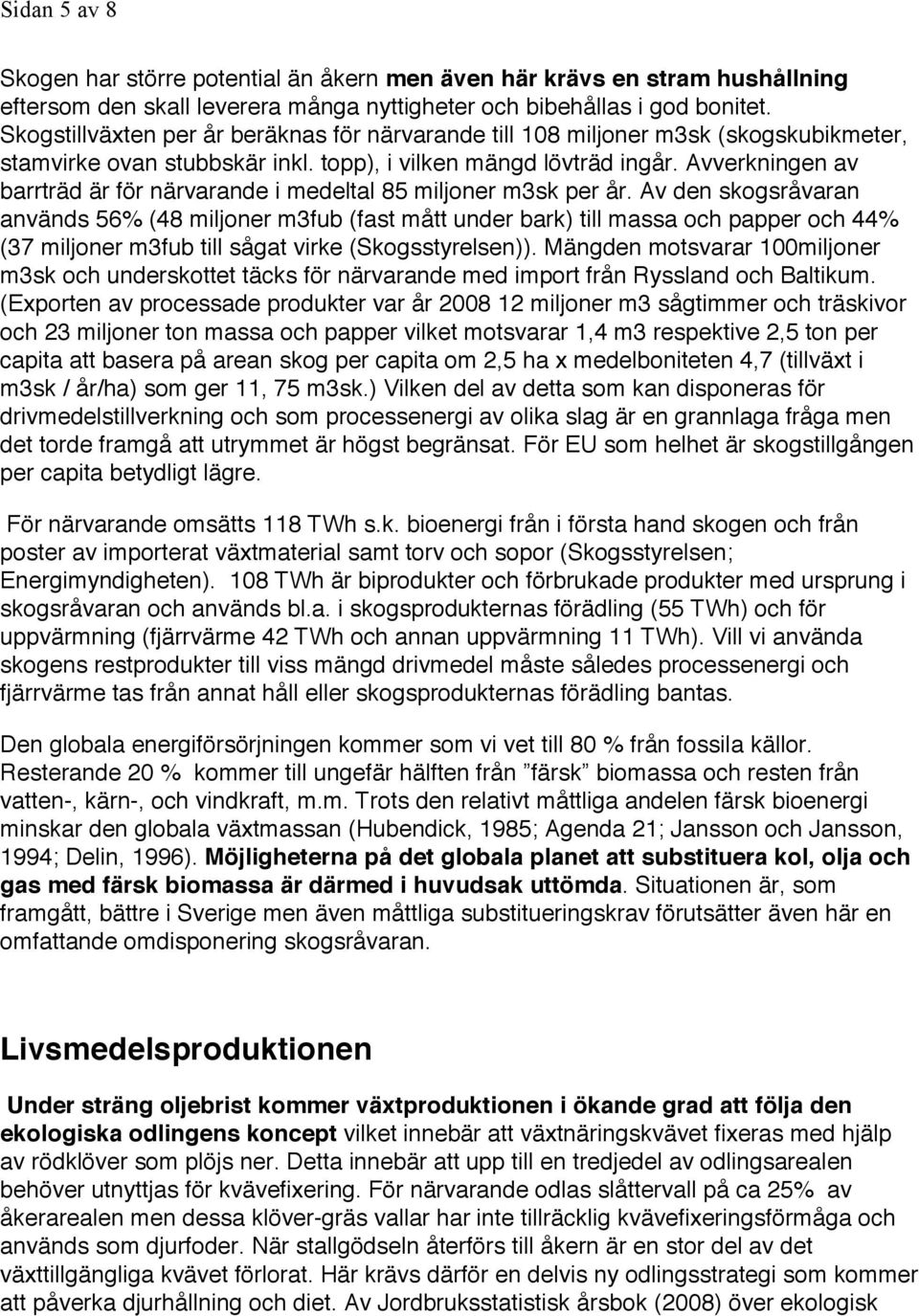 Avverkningen av barrträd är för närvarande i medeltal 85 miljoner m3sk per år.