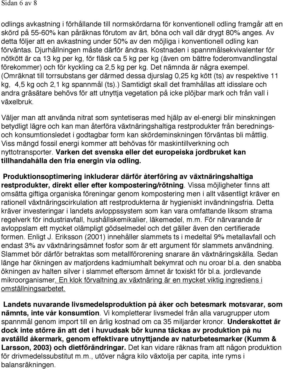 Kostnaden i spannmålsekvivalenter för nötkött är ca 13 kg per kg, för fläsk ca 5 kg per kg (även om bättre foderomvandlingstal förekommer) och för kyckling ca 2,5 kg per kg.