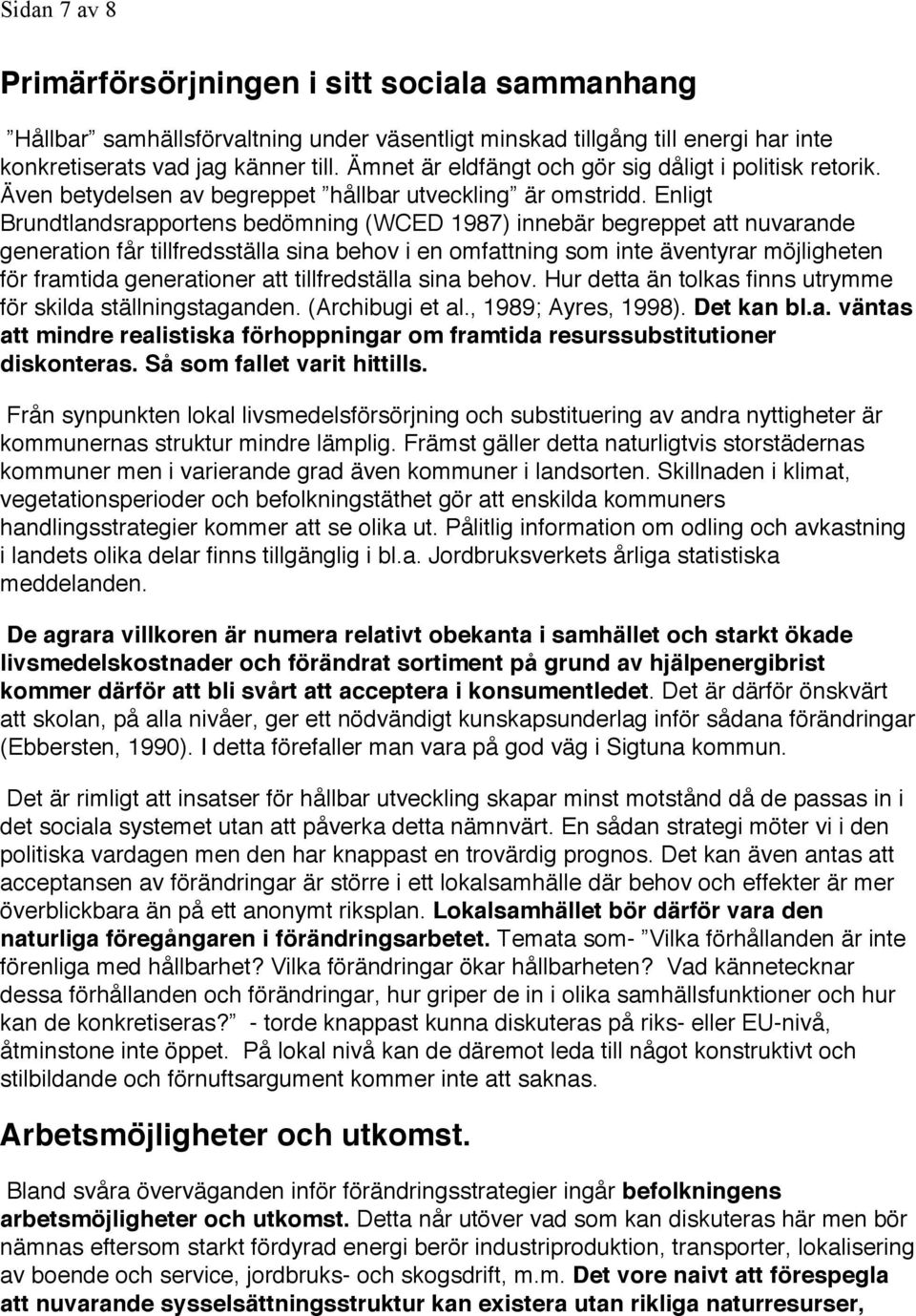 Enligt Brundtlandsrapportens bedömning (WCED 1987) innebär begreppet att nuvarande generation får tillfredsställa sina behov i en omfattning som inte äventyrar möjligheten för framtida generationer