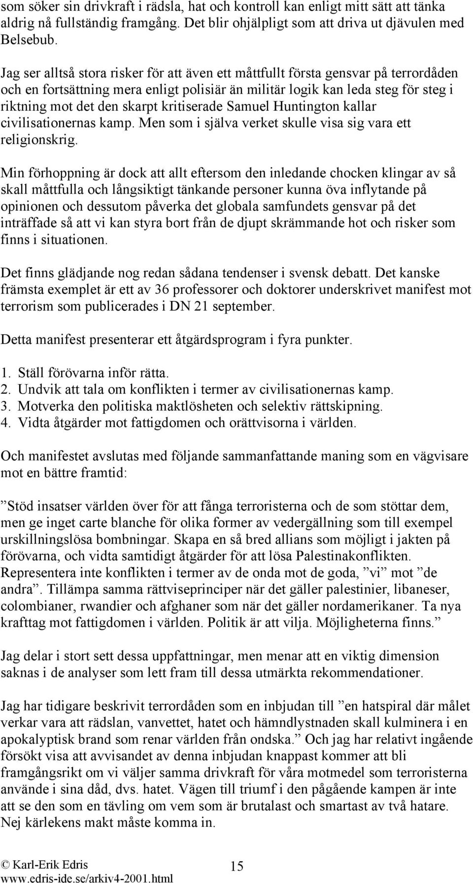 kritiserade Samuel Huntington kallar civilisationernas kamp. Men som i själva verket skulle visa sig vara ett religionskrig.