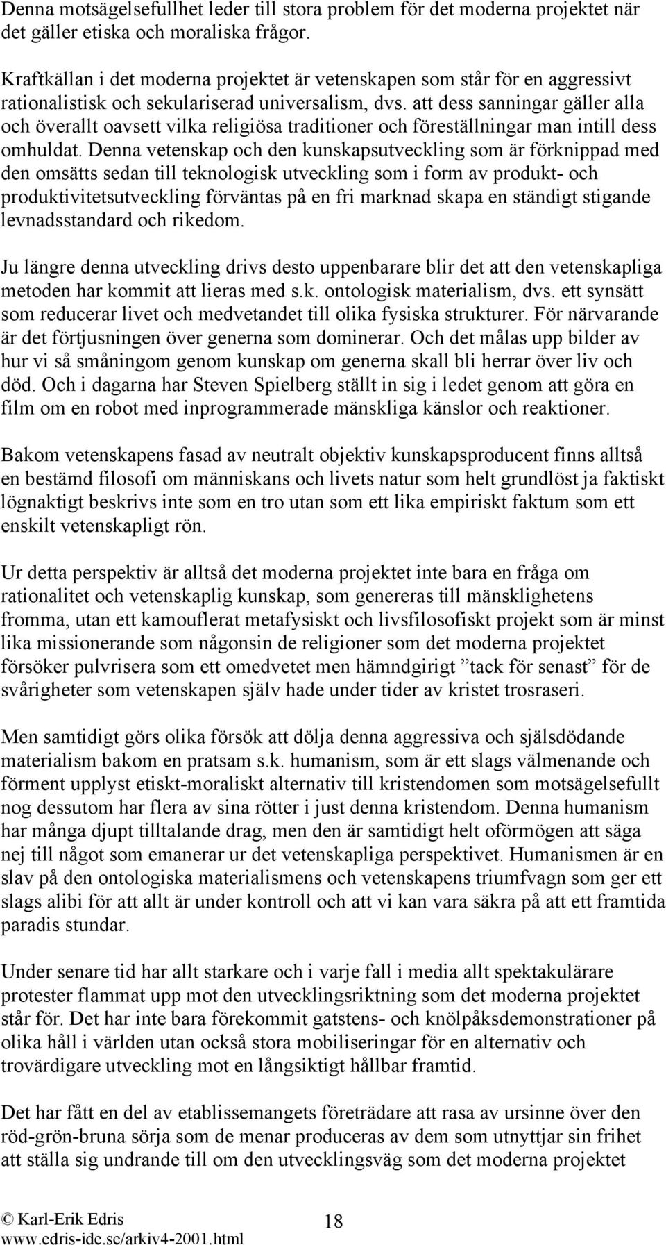 att dess sanningar gäller alla och överallt oavsett vilka religiösa traditioner och föreställningar man intill dess omhuldat.