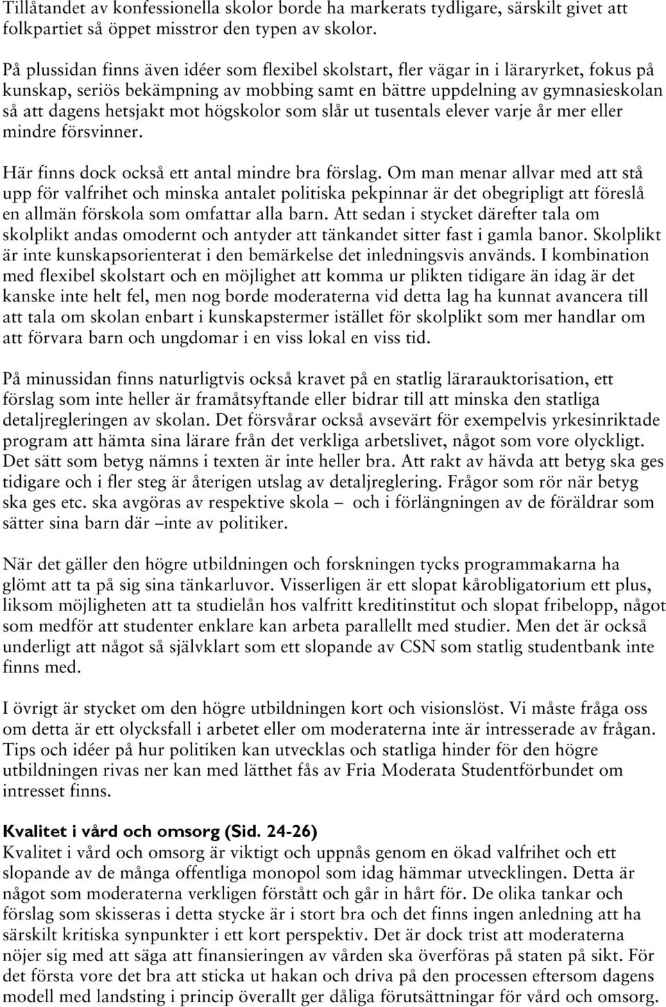 högskolor som slår ut tusentals elever varje år mer eller mindre försvinner. Här finns dock också ett antal mindre bra förslag.