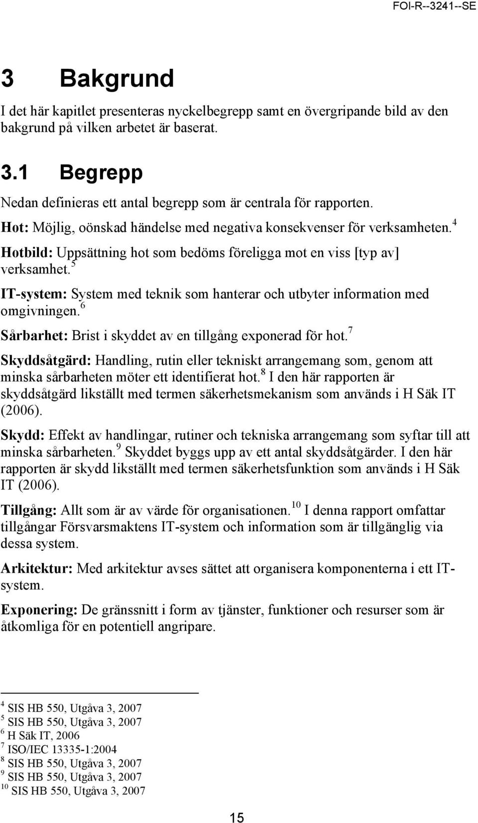 4 Hotbild: Uppsättning hot som bedöms föreligga mot en viss [typ av] verksamhet. 5 IT-system: System med teknik som hanterar och utbyter information med omgivningen.