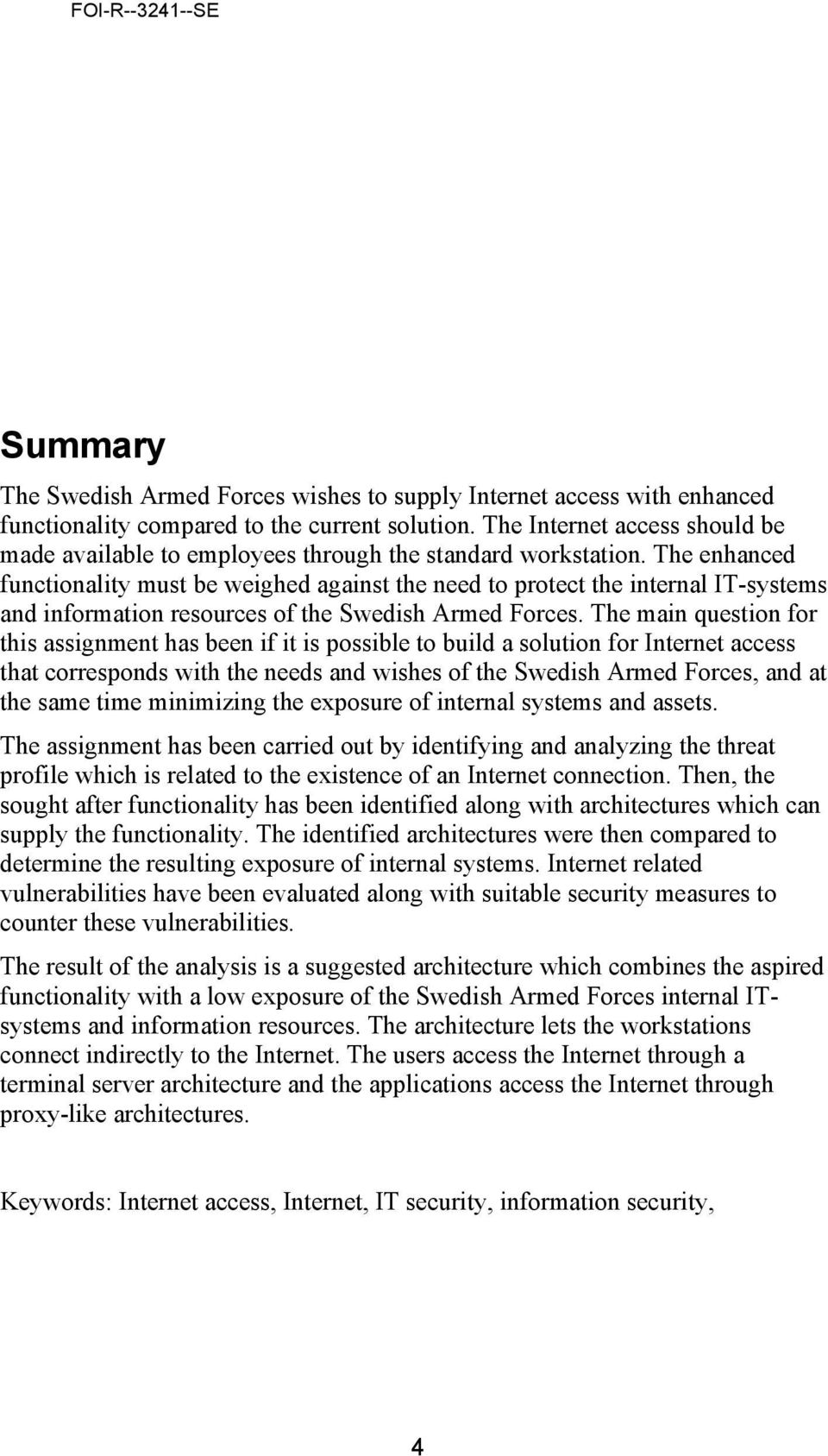 The enhanced functionality must be weighed against the need to protect the internal IT-systems and information resources of the Swedish Armed Forces.