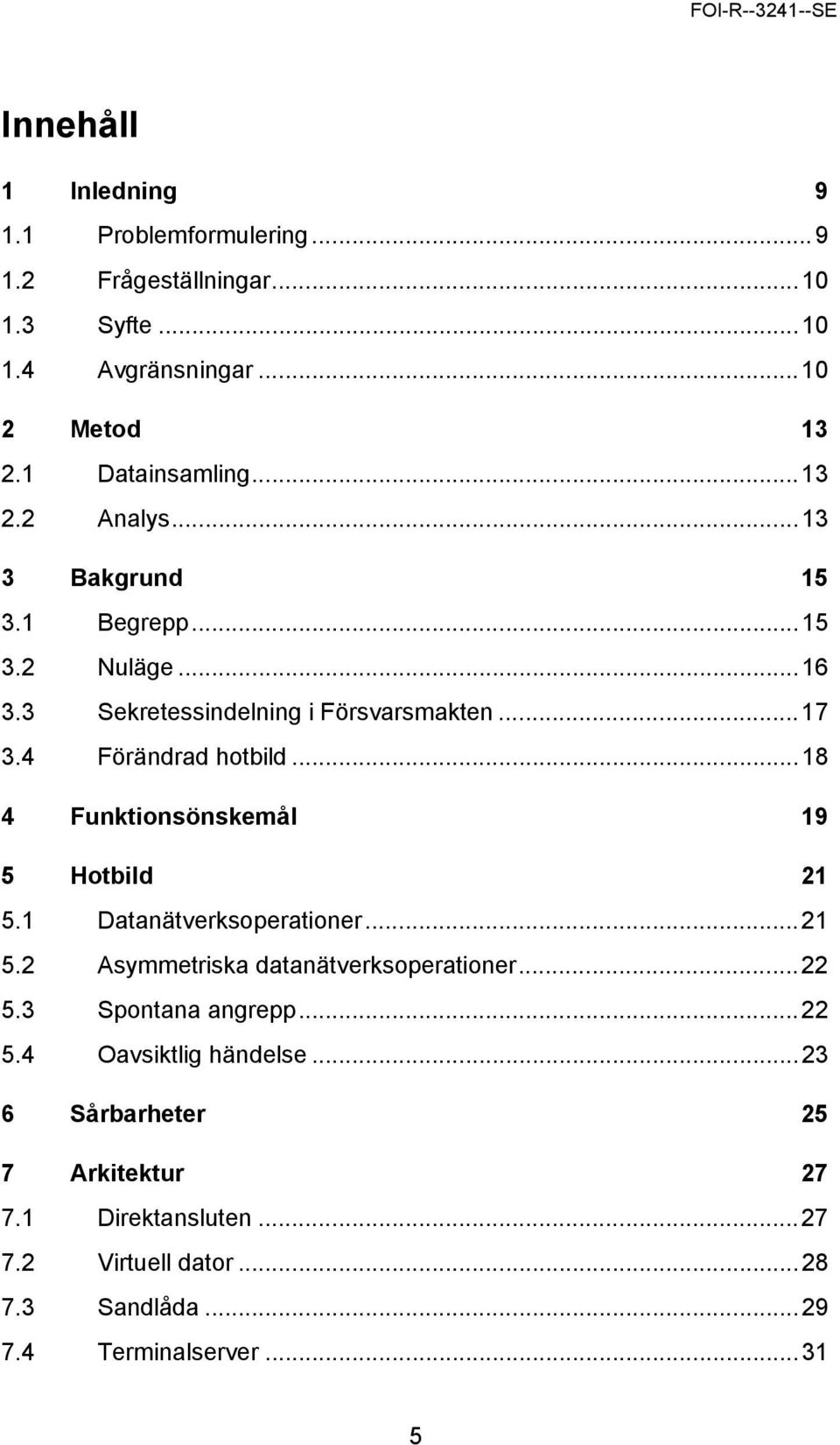 ..18 4 Funktionsönskemål 19 5 Hotbild 21 5.1 Datanätverksoperationer...21 5.2 Asymmetriska datanätverksoperationer...22 5.3 Spontana angrepp.