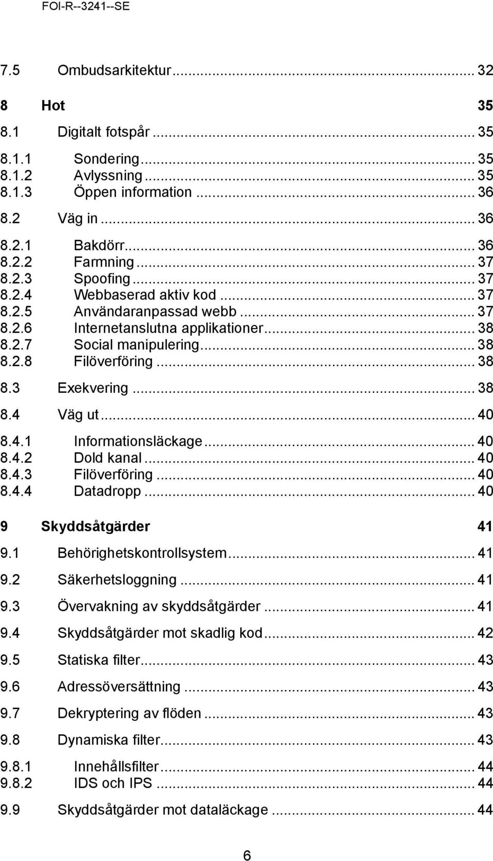 .. 40 8.4.1 Informationsläckage... 40 8.4.2 Dold kanal... 40 8.4.3 Filöverföring... 40 8.4.4 Datadropp... 40 9 Skyddsåtgärder 41 9.1 Behörighetskontrollsystem... 41 9.2 Säkerhetsloggning... 41 9.3 Övervakning av skyddsåtgärder.