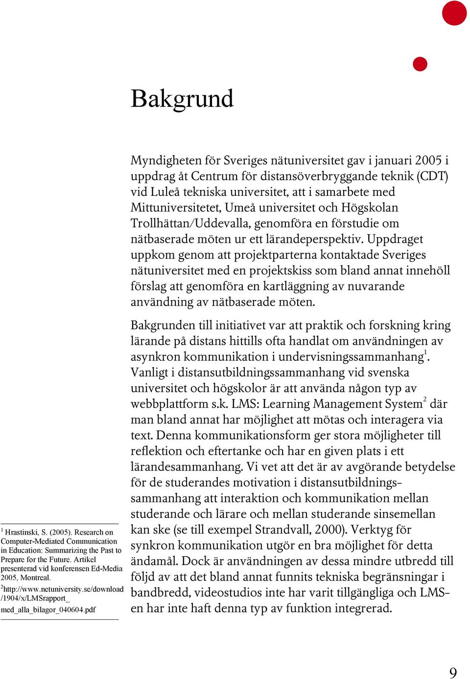 pdf Myndigheten för Sveriges nätuniversitet gav i januari 2005 i uppdrag åt Centrum för distansöverbryggande teknik (CDT) vid Luleå tekniska universitet, att i samarbete med Mittuniversitetet, Umeå