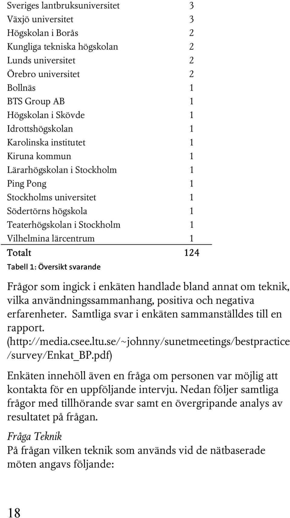 1 Totalt 124 Tabell 1: Översikt svarande Frågor som ingick i enkäten handlade bland annat om teknik, vilka användningssammanhang, positiva och negativa erfarenheter.