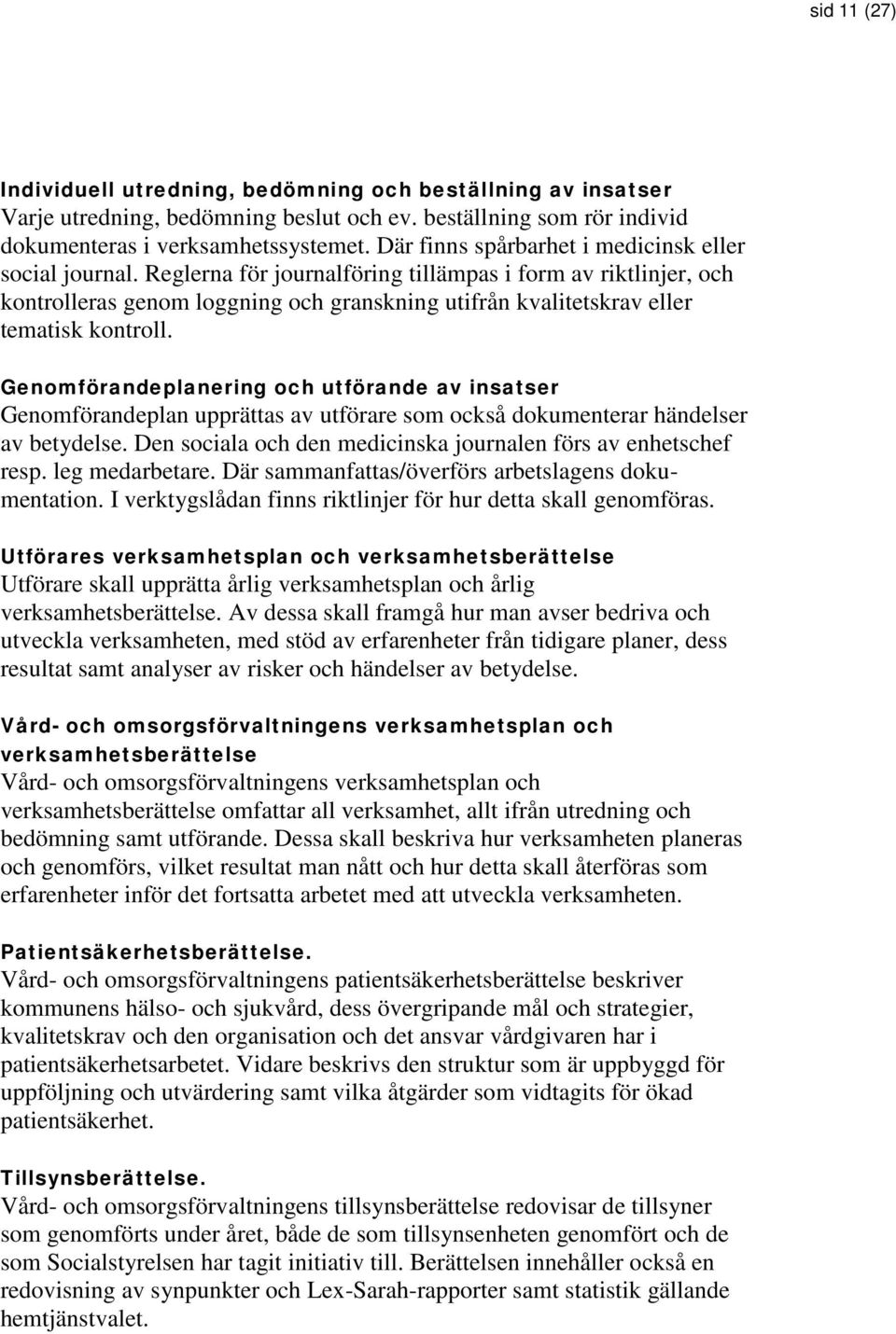 Reglerna för journalföring tillämpas i form av riktlinjer, och kontrolleras genom loggning och granskning utifrån kvalitetskrav eller tematisk kontroll.