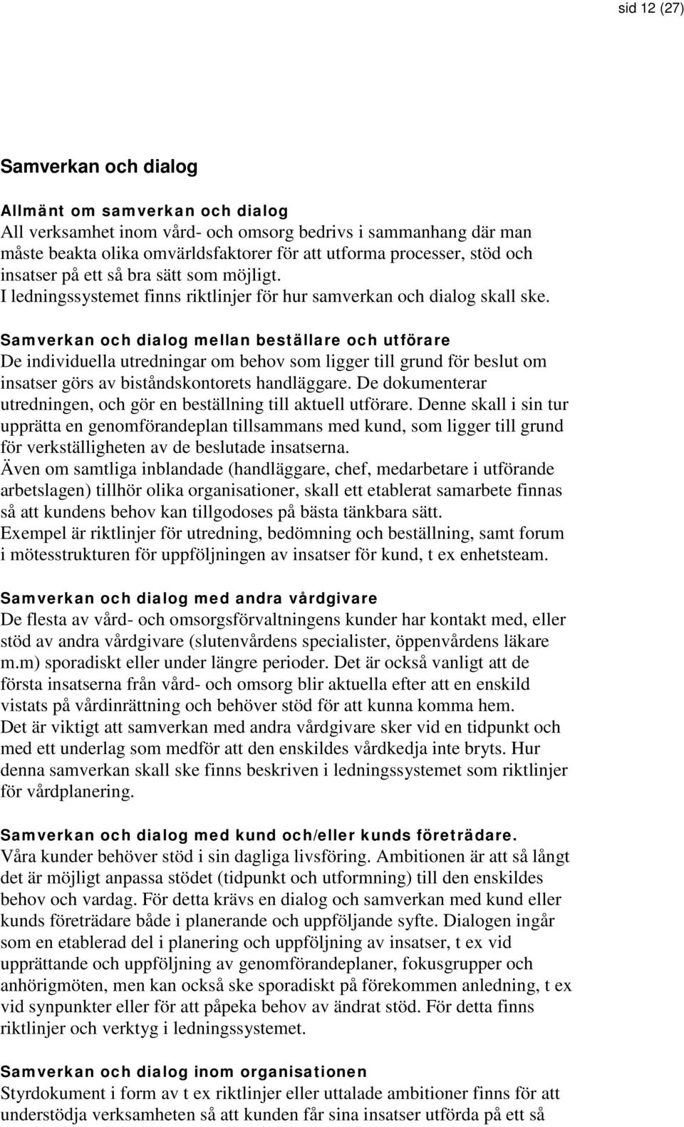 Samverkan och dialog mellan beställare och utförare De individuella utredningar om behov som ligger till grund för beslut om insatser görs av biståndskontorets handläggare.