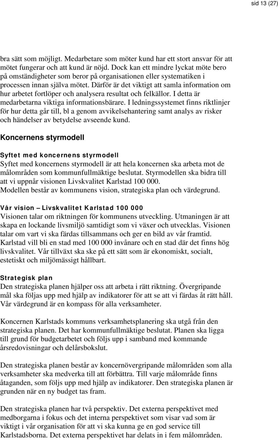 Därför är det viktigt att samla information om hur arbetet fortlöper och analysera resultat och felkällor. I detta är medarbetarna viktiga informationsbärare.