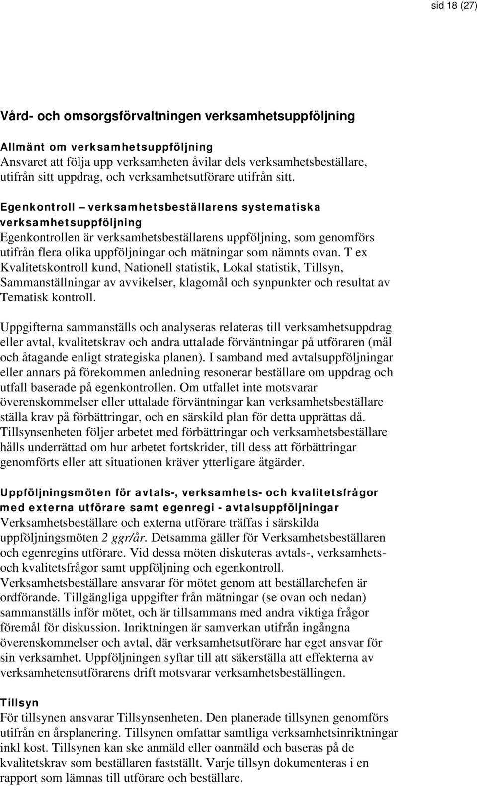 Egenkontroll verksamhetsbeställarens systematiska verksamhetsuppföljning Egenkontrollen är verksamhetsbeställarens uppföljning, som genomförs utifrån flera olika uppföljningar och mätningar som