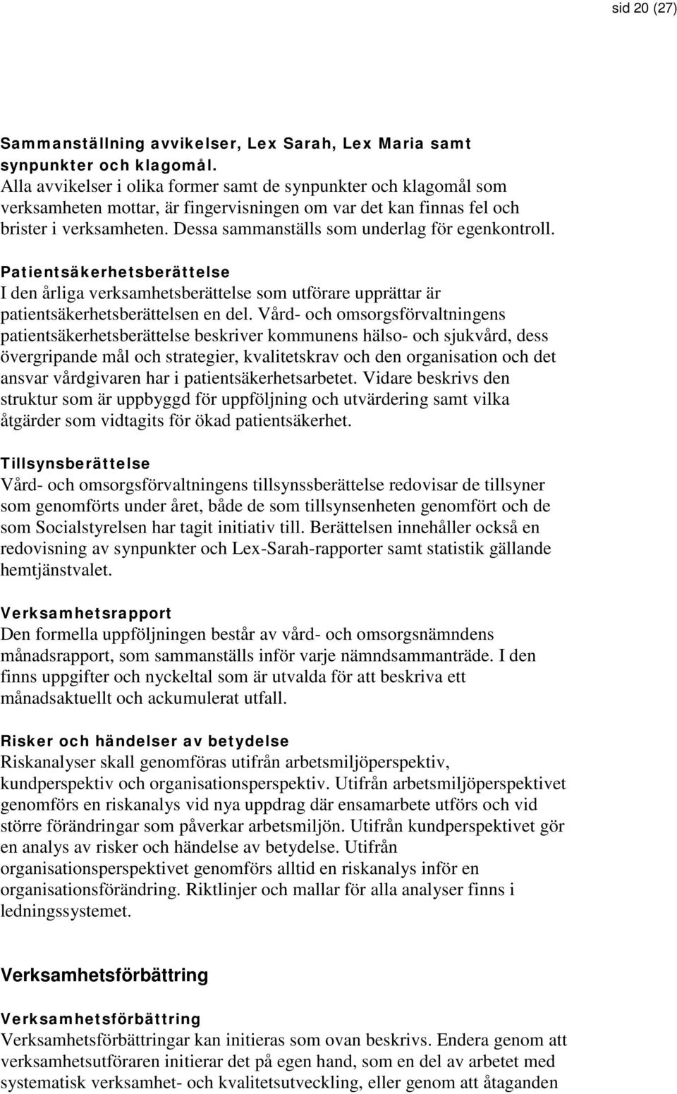 Dessa sammanställs som underlag för egenkontroll. Patientsäkerhetsberättelse I den årliga verksamhetsberättelse som utförare upprättar är patientsäkerhetsberättelsen en del.