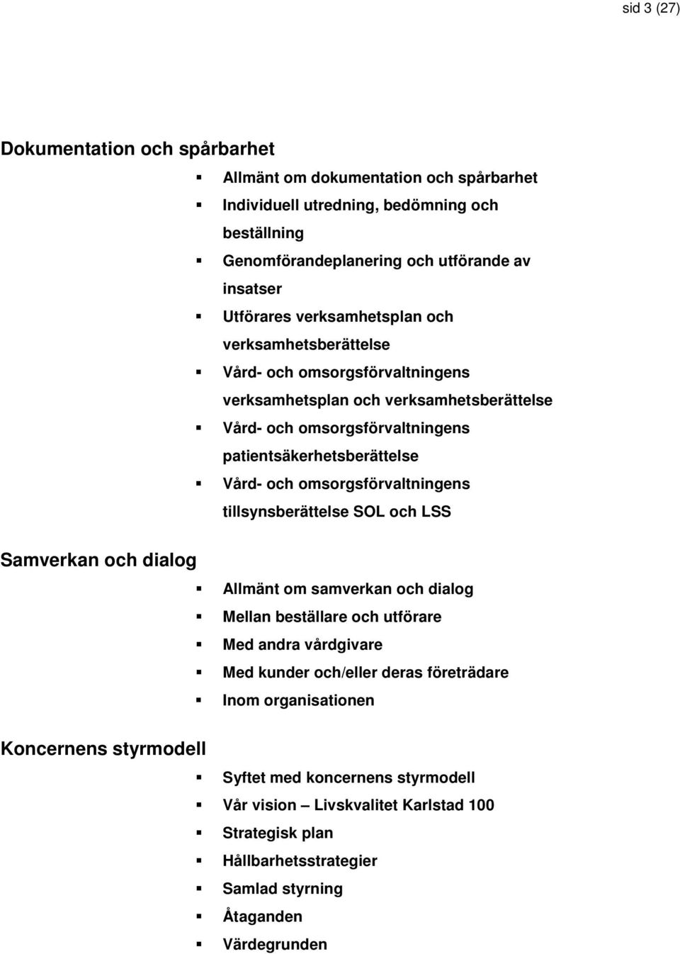 omsorgsförvaltningens patientsäkerhetsberättelse Vård- och omsorgsförvaltningens tillsynsberättelse SOL och LSS Allmänt om samverkan och dialog Mellan beställare och utförare Med andra