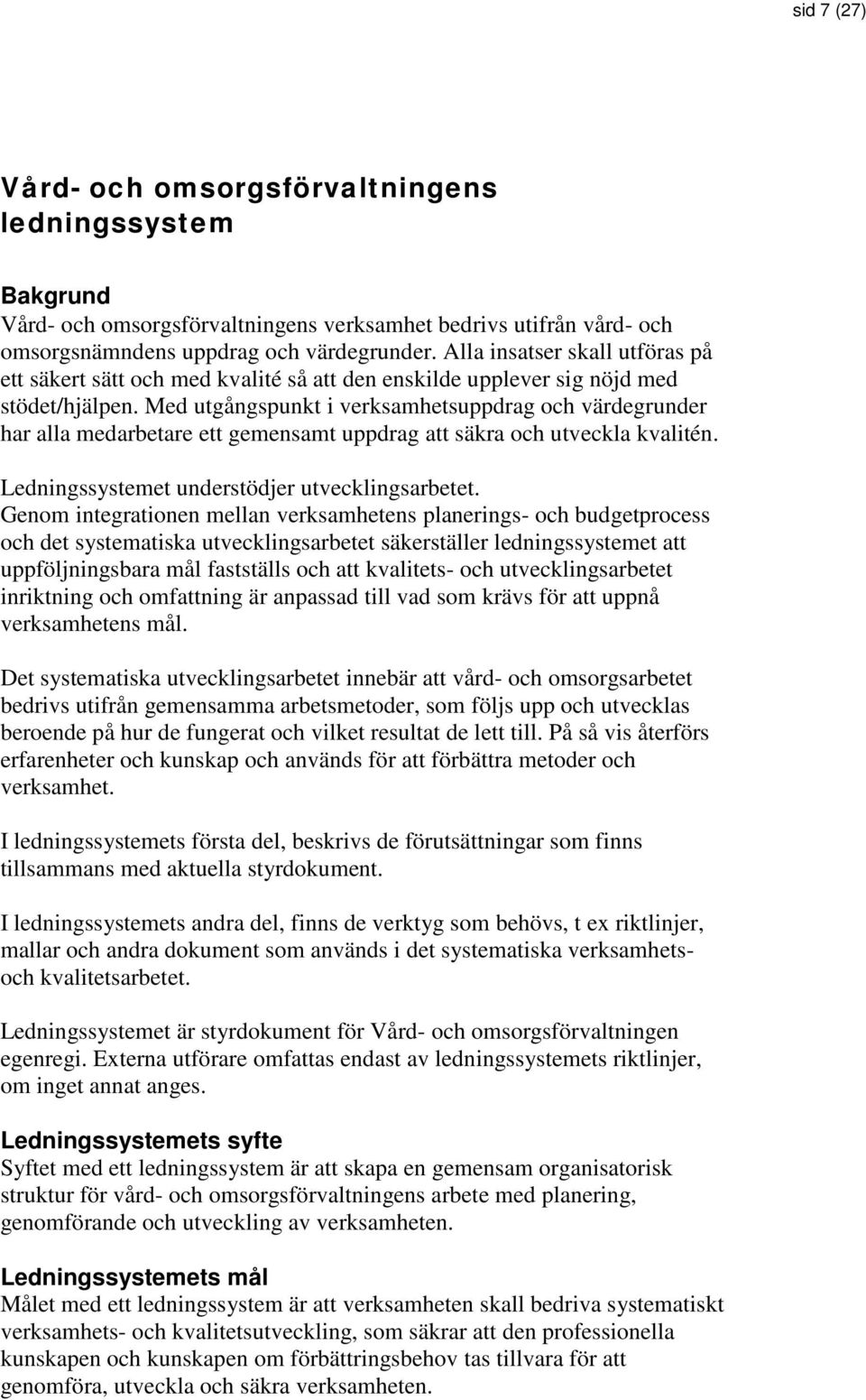 Med utgångspunkt i verksamhetsuppdrag och värdegrunder har alla medarbetare ett gemensamt uppdrag att säkra och utveckla kvalitén. Ledningssystemet understödjer utvecklingsarbetet.