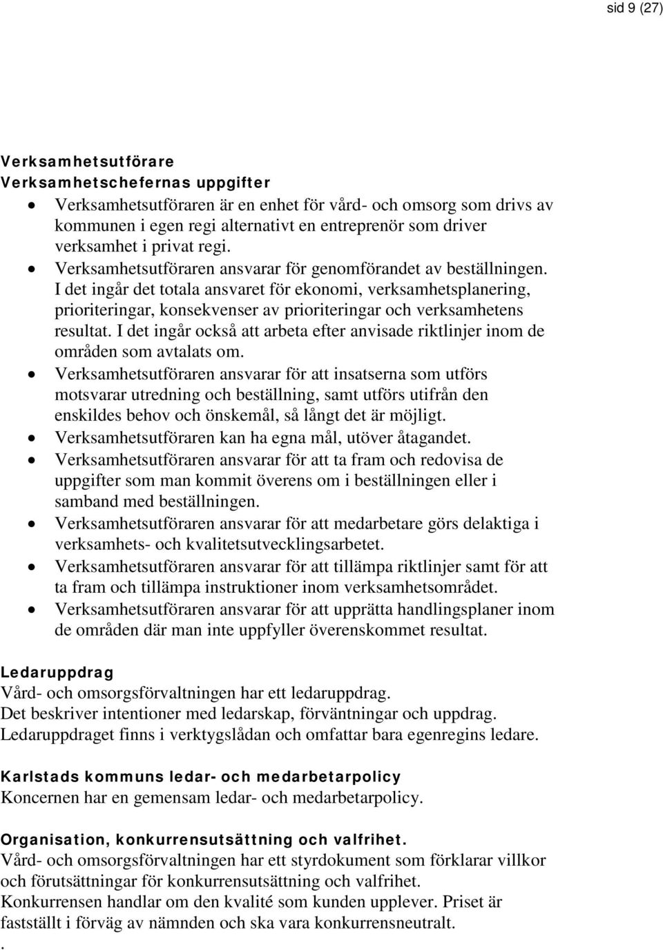 I det ingår det totala ansvaret för ekonomi, verksamhetsplanering, prioriteringar, konsekvenser av prioriteringar och verksamhetens resultat.