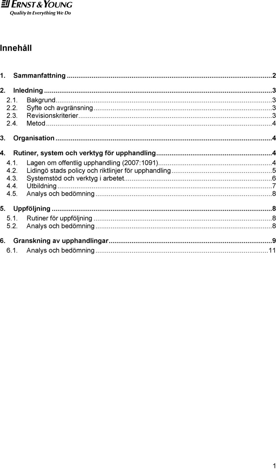 07:1091)...4 4.2. Lidingö stads policy och riktlinjer för upphandling...5 4.3. Systemstöd och verktyg i arbetet...6 4.4. Utbildning...7 4.5. Analys och bedömning.