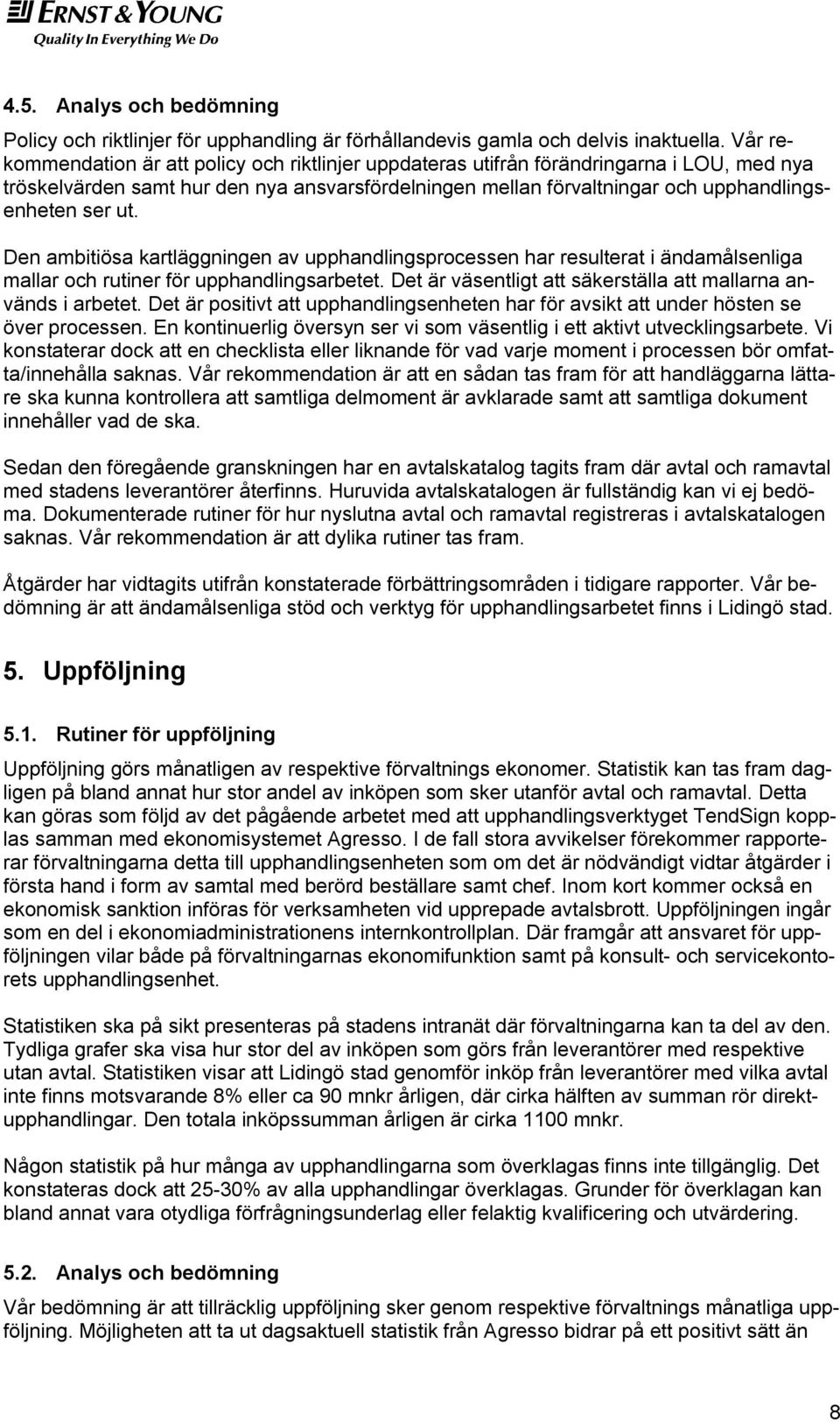 Den ambitiösa kartläggningen av upphandlingsprocessen har resulterat i ändamålsenliga mallar och rutiner för upphandlingsarbetet. Det är väsentligt att säkerställa att mallarna används i arbetet.