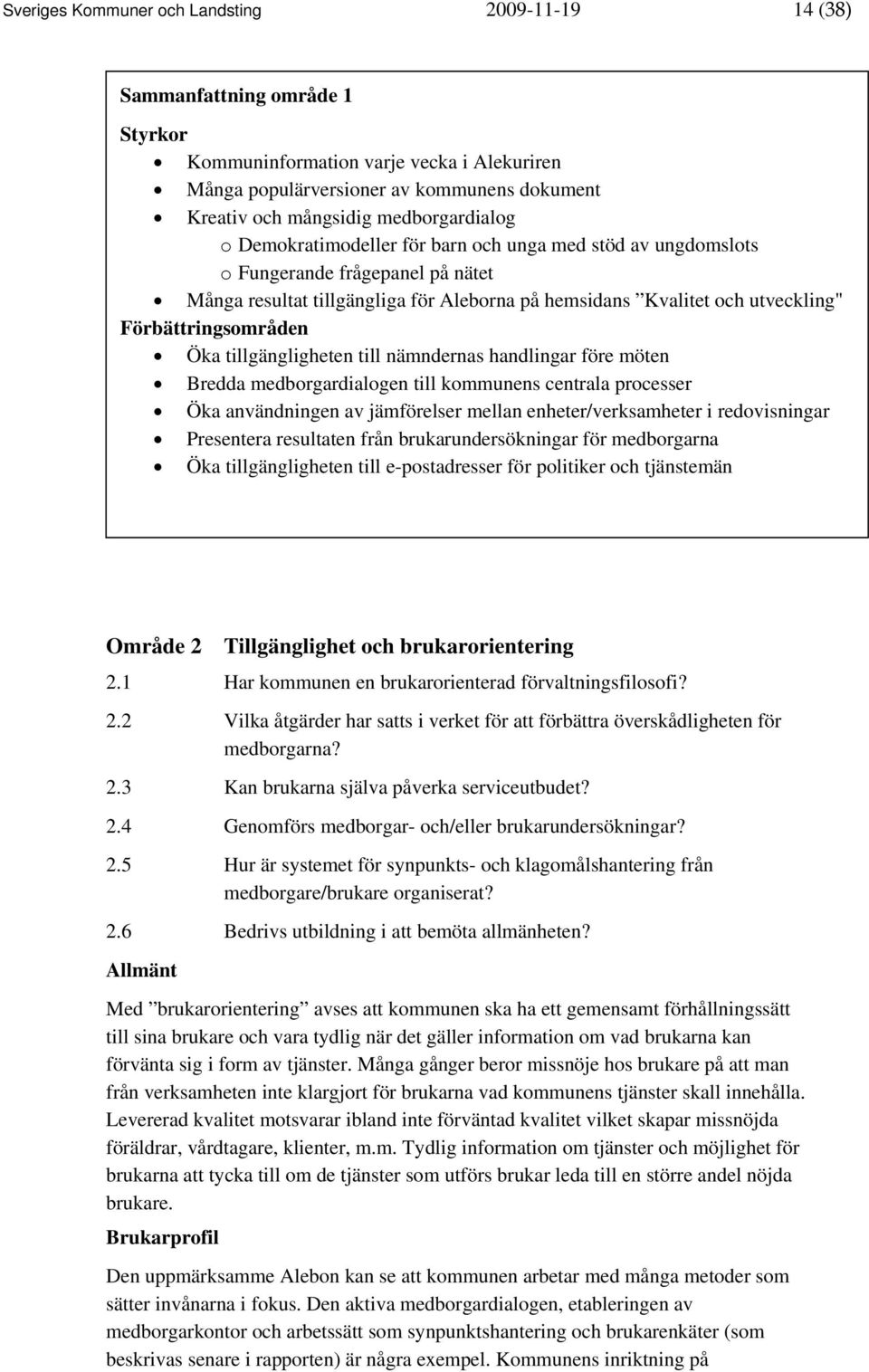 Förbättringsområden Öka tillgängligheten till nämndernas handlingar före möten Bredda medborgardialogen till kommunens centrala processer Öka användningen av jämförelser mellan enheter/verksamheter i