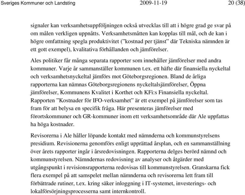 Ales politiker får många separata rapporter som innehåller jämförelser med andra kommuner. Varje år sammanställer kommunen t.ex.