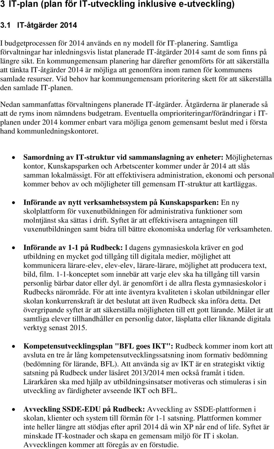 En kommungemensam planering har därefter genomförts för att säkerställa att tänkta IT-åtgärder 2014 är möjliga att genomföra inom ramen för kommunens samlade resurser.