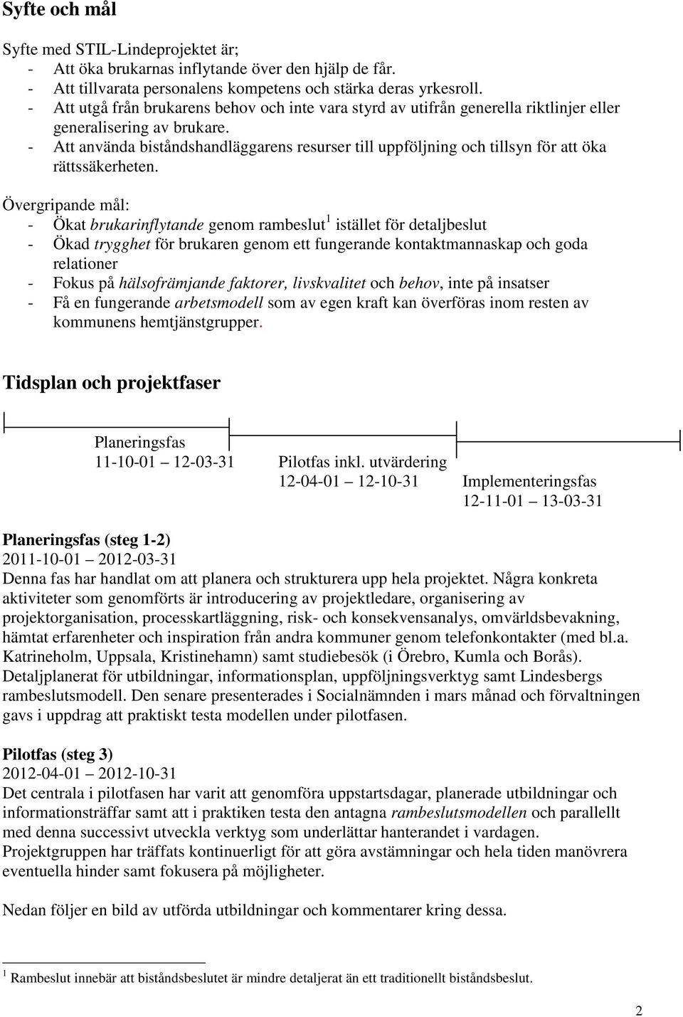 - Att använda biståndshandläggarens resurser till uppföljning och tillsyn för att öka rättssäkerheten.