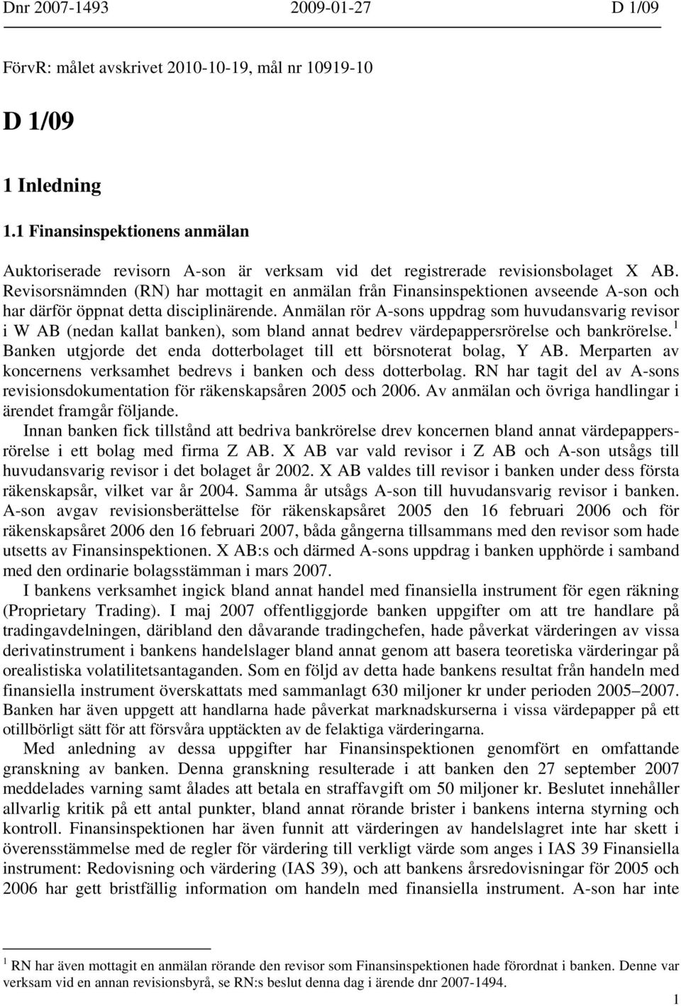 Revisorsnämnden (RN) har mottagit en anmälan från Finansinspektionen avseende A-son och har därför öppnat detta disciplinärende.