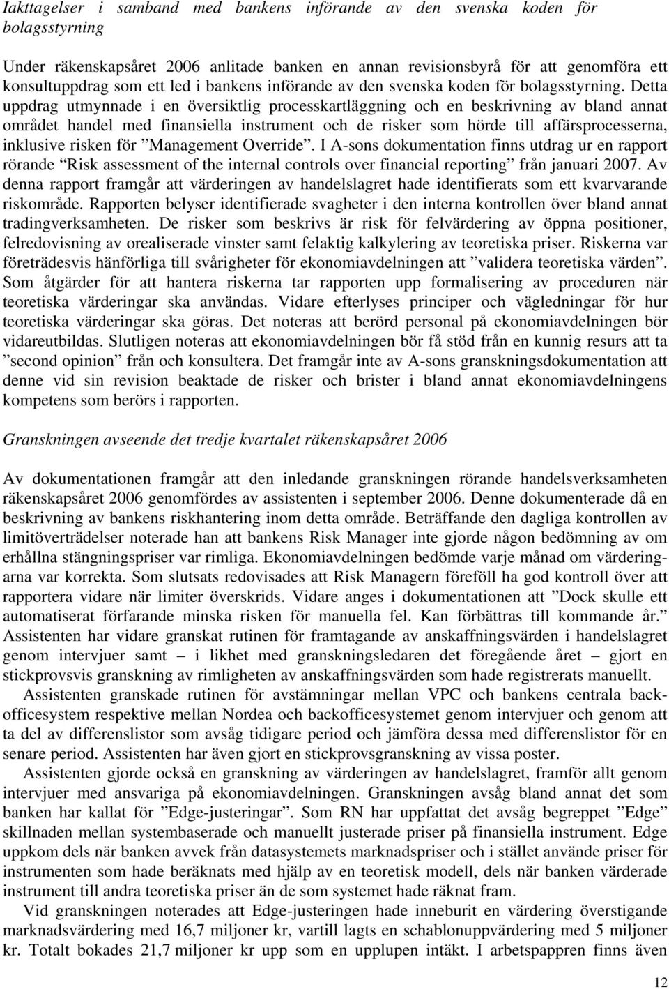 Detta uppdrag utmynnade i en översiktlig processkartläggning och en beskrivning av bland annat området handel med finansiella instrument och de risker som hörde till affärsprocesserna, inklusive