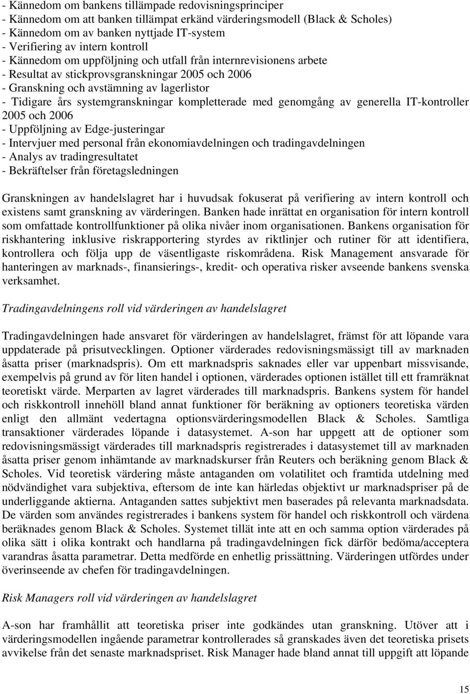 systemgranskningar kompletterade med genomgång av generella IT-kontroller 2005 och 2006 - Uppföljning av Edge-justeringar - Intervjuer med personal från ekonomiavdelningen och tradingavdelningen -