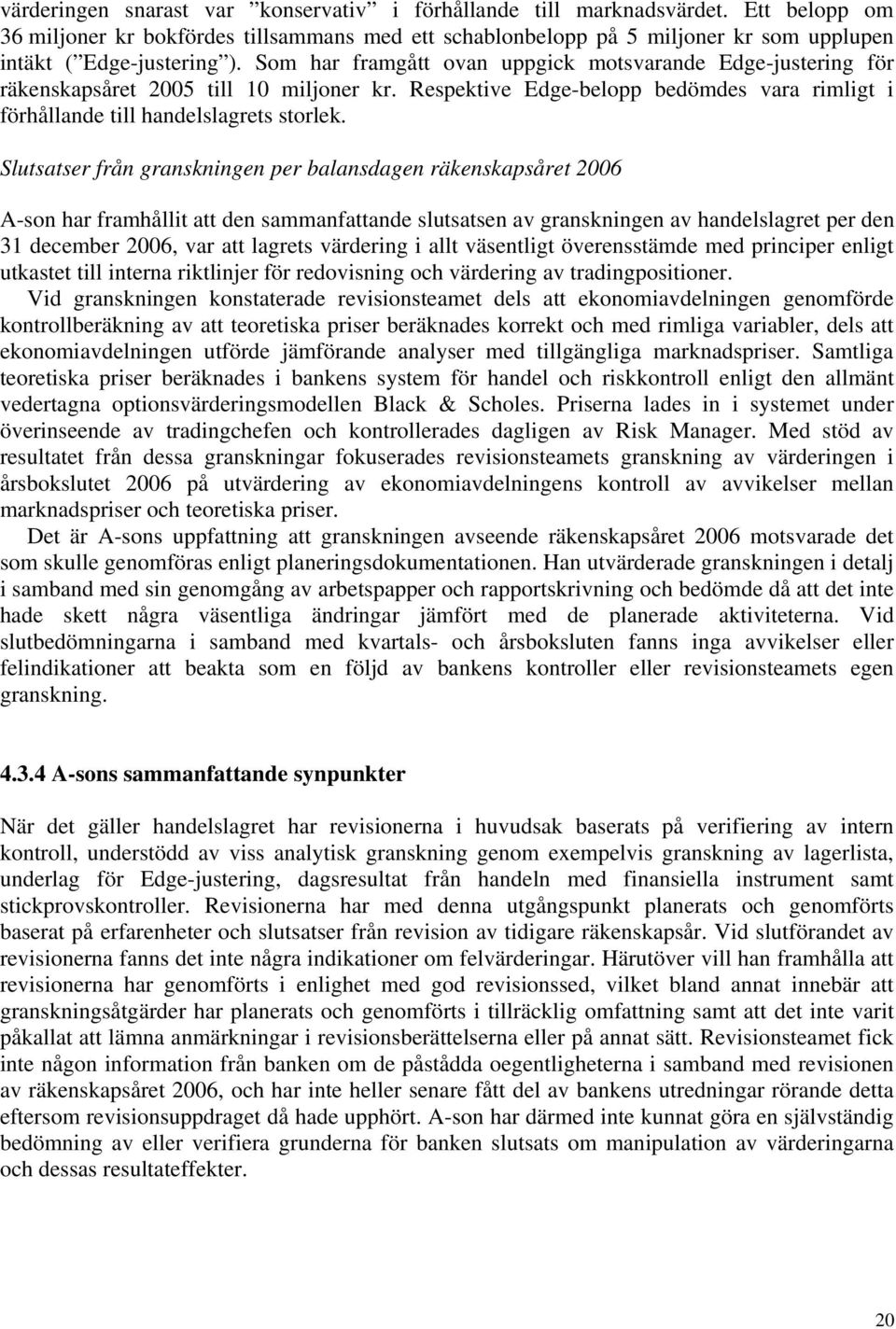 Som har framgått ovan uppgick motsvarande Edge-justering för räkenskapsåret 2005 till 10 miljoner kr. Respektive Edge-belopp bedömdes vara rimligt i förhållande till handelslagrets storlek.