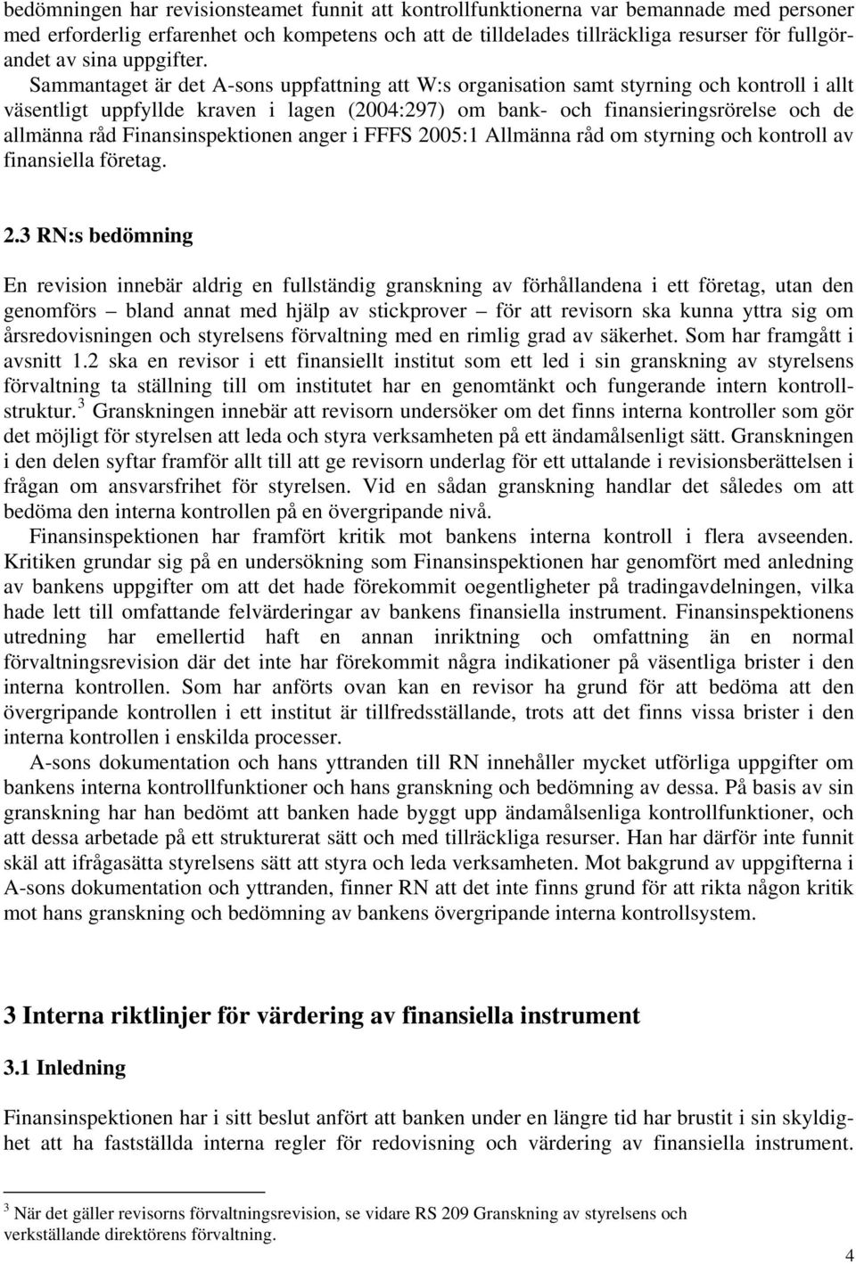 Sammantaget är det A-sons uppfattning att W:s organisation samt styrning och kontroll i allt väsentligt uppfyllde kraven i lagen (2004:297) om bank- och finansieringsrörelse och de allmänna råd